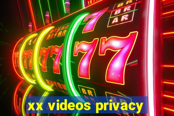 xx videos privacy